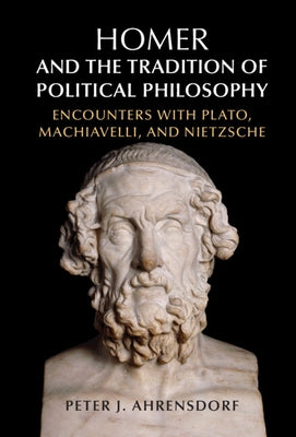 Homer and the Tradition of Political Philosophy by Ahrensdorf, Peter J.