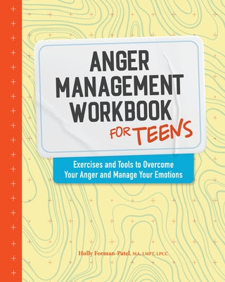 Anger Management Workbook for Teens: Exercises and Tools to Overcome Your Anger and Manage Your Emotions by Forman-Patel, Holly