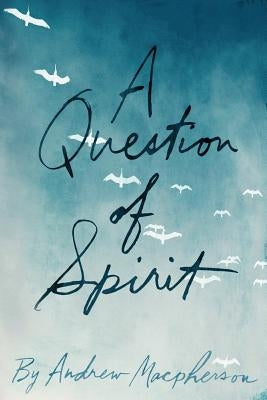 A Question of Spirit by MacPherson, Andrew