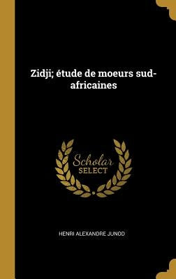 Zidji; étude de moeurs sud-africaines by Junod, Henri Alexandre