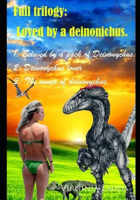 Loved by a deinonichus.: 1: Beloved by a pack of Deinonychus. 2: Deinonychus´lover. 3: The owner of deinonychus. by Lauda, Virginia