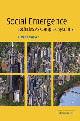 Social Emergence: Societies as Complex Systems by Sawyer, R. Keith