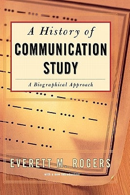 History of Communication Study by Rogers, Everett M.