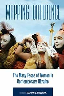 Mapping Difference: The Many Faces of Women in Contemporary Ukraine by Rubchak, Marian J.