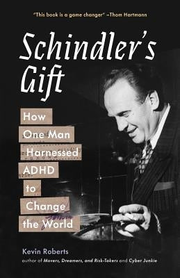 Schindler's Gift: How One Man Harnessed ADHD to Change the World by Roberts, Kevin J.