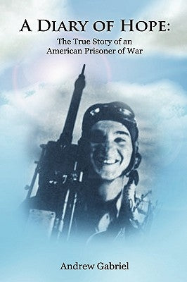 A Diary of Hope: The True Story of an American Prisoner of War by Gabriel, Andrew