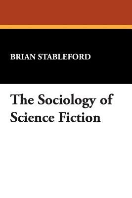 The Sociology of Science Fiction by Stableford, Brian