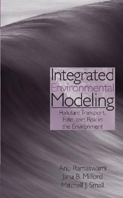 Integrated Environmental Modeling: Pollutant Transport, Fate, and Risk in the Environment by Ramaswami, Anu