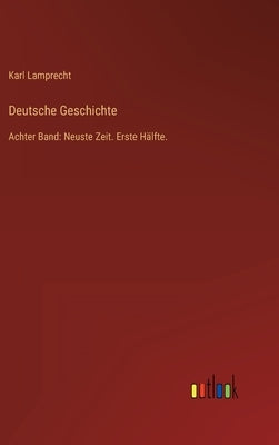 Deutsche Geschichte: Achter Band: Neuste Zeit. Erste Hälfte. by Lamprecht, Karl