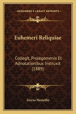 Euhemeri Reliquiae: Collegit, Prolegomenis Et Adnotationibus Instruxit (1889) by Nemethy, Geyza
