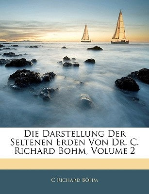 Die Darstellung Der Seltenen Erden Von Dr. C. Richard Bohm, Volume 2 by Bhm, C. Richard