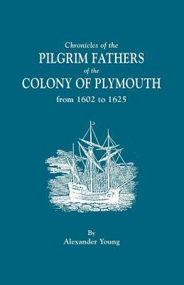 Chronicles of the Pilgrim Fathers of the Colony of Plymouth, from 1602 to 1625 by Young, Alexander