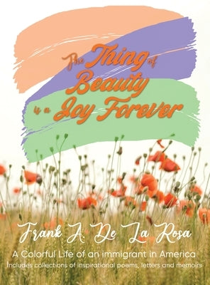 The Thing of Beauty is a Joy Forever by De La Rosa, Frank A.
