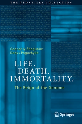 Life. Death. Immortality.: The Reign of the Genome by Zhegunov, Gennadiy