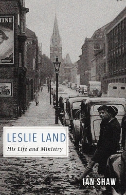 Leslie Land: His Life and Ministry by Shaw, Ian