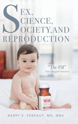 Sex, Science, Society, and Reproduction: "The Pill" that changed America by Verkauf, Barry