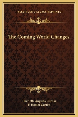 The Coming World Changes by Curtiss, Harriette Augusta