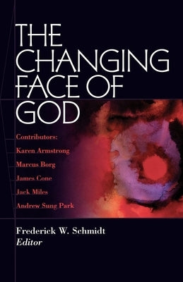 The Changing Face of God by Schmidt, Frederick W.