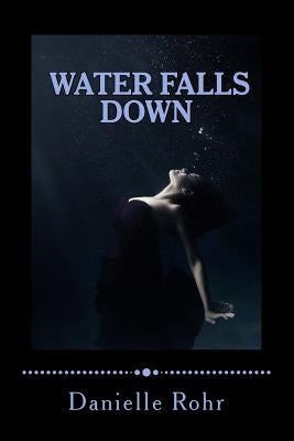 Water Falls Down by Rohr, Danielle