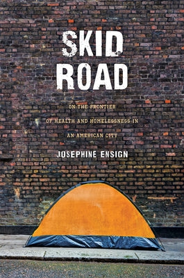 Skid Road: On the Frontier of Health and Homelessness in an American City by Ensign, Josephine