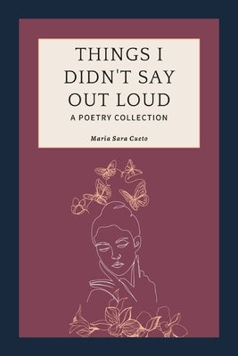 Things I Didn't Say Out Loud: A Poetry Collection by Sara Cueto, Maria Claudia