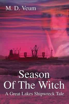 Season Of The Witch: A Great Lakes Shipwreck Tale by Veum, Mark David