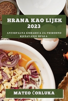 Hrana kao lijek 2023: Antiupalna kuharica za prirodno rjesavanje upala by Ćorluka, Mateo