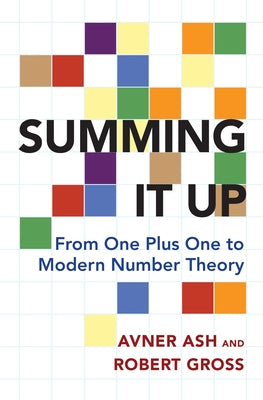 Summing It Up: From One Plus One to Modern Number Theory by Ash, Avner
