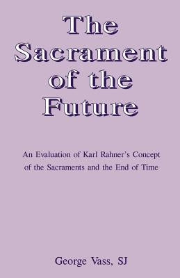 The Sacrament of the Future by Vass, Sj George