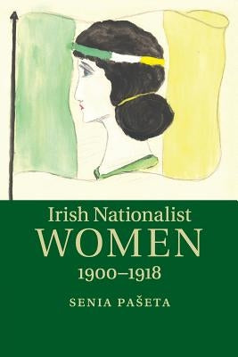 Irish Nationalist Women, 1900-1918 by Paseta, Senia