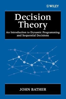 Decision Theory: An Introduction to Dynamic Programming and Sequential Decisions by Bather, John