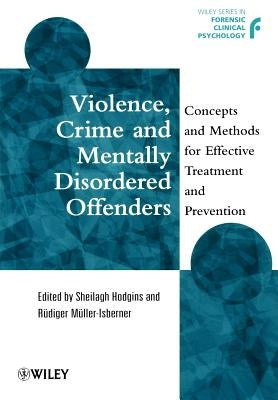 Violence, Crime and Mentally Disordered Offenders: Concepts and Methods for Effective Treatment and Prevention by Hodgins, Sheilagh