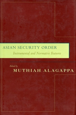 Asian Security Order: Instrumental and Normative Features by Alagappa, Muthiah