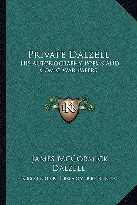 Private Dalzell: His Autobiography, Poems and Comic War Papers by Dalzell, James McCormick