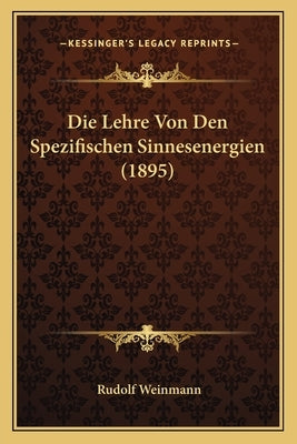 Die Lehre Von Den Spezifischen Sinnesenergien (1895) by Weinmann, Rudolf