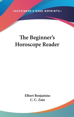 The Beginner's Horoscope Reader by Benjamine, Elbert