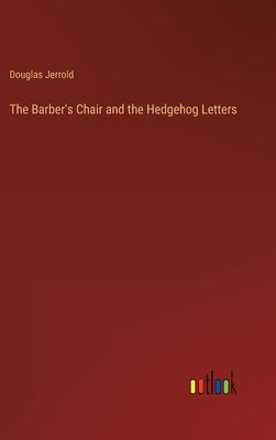 The Barber's Chair and the Hedgehog Letters by Jerrold, Douglas