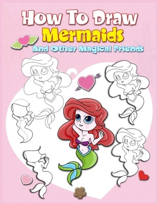 How To Draw Mermaids And Other Magical Friends: A Step-by-step Drawing And Activity Book For Kids To Learn To Draw Cute Stuff by Boonpunya, John
