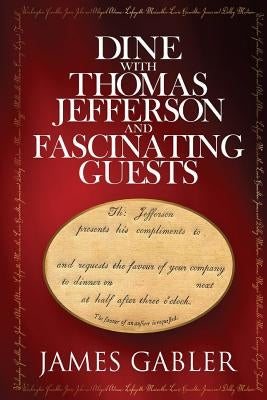 Dine with Thomas Jefferson and Fascinating Guests by Gabler, James M.