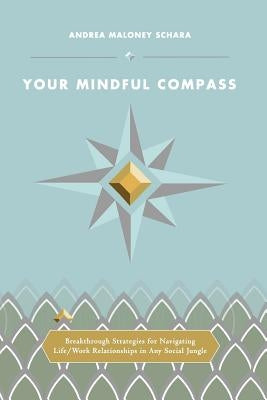 Your Mindful Compass: Breakthrough Strategies For Navigating Life/Work Relationships In Any Social Jungle by Schara, Alexa