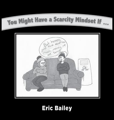 You Might Have a Scarcity Mindset If... by Bailey, Eric