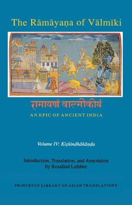 The Rāmāyaṇa of Vālmīki: An Epic of Ancient India, Volume IV: Kiskindhakāṇḍa by Lefeber, Rosalind