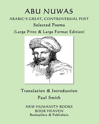 Abu Nuwas: ARABIC'S GREAT, CONTROVERSIAL POET Selected Poems: (Large Print & Large Format Edition) by Smith, Paul