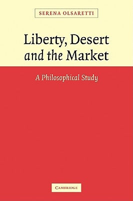 Liberty, Desert and the Market: A Philosophical Study by Olsaretti, Serena
