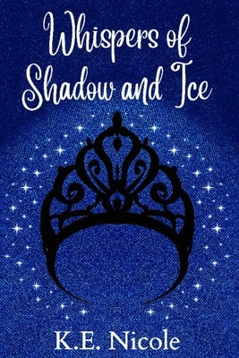 Whispers of Shadow and Ice by Nicole, K. E.