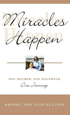 Miracles Happen: One Mother, One Daughter, One Journey by Ellison, Brooke