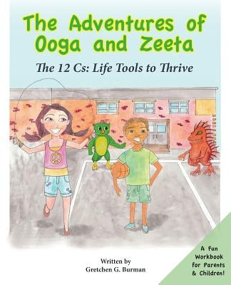 The Adventures of Ooga and Zeeta: The 12 Cs: Life Tools to Thrive by Burman, Gretchen