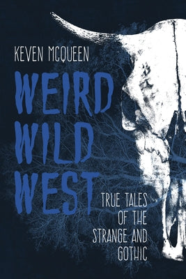 Weird Wild West: True Tales of the Strange and Gothic by McQueen, Keven