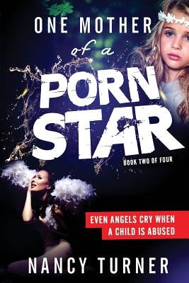 One Mother of a Porn Star Book 2: Even Angels Cry When a Child is Abused by Turner, Nancy