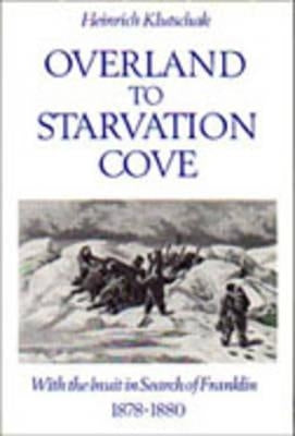 Overland to Starvation Cove: With the Inuit in Search of Franklin, 1878-1880 by Barr, William